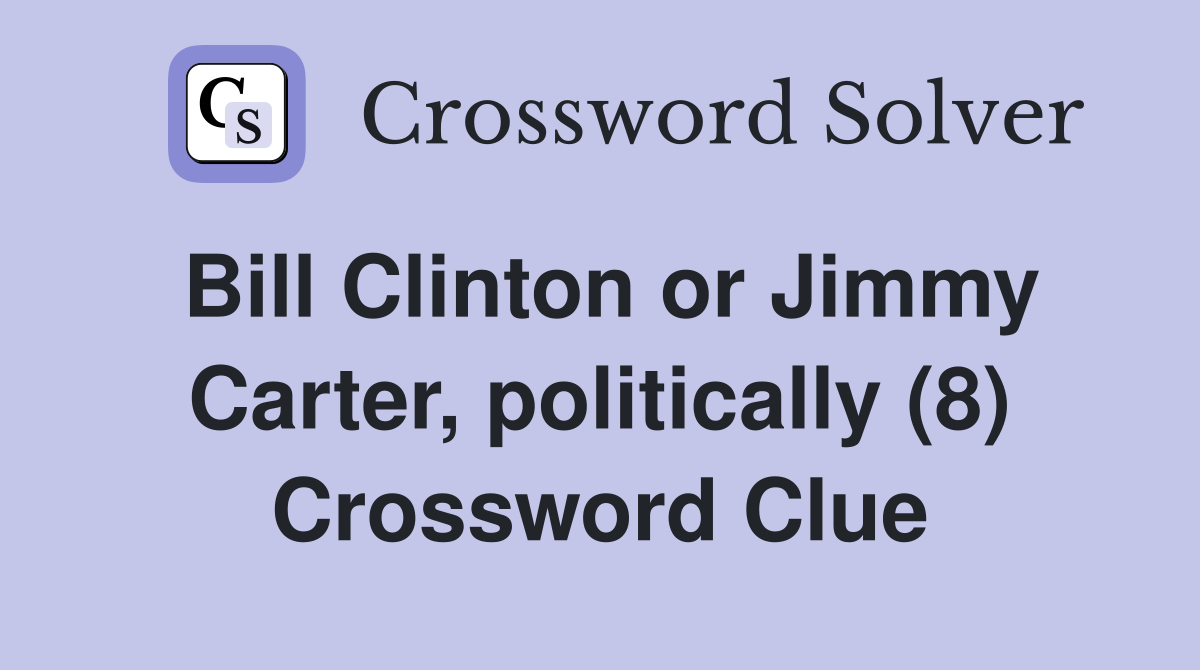 Bill Clinton or Jimmy Carter, politically (8) Crossword Clue