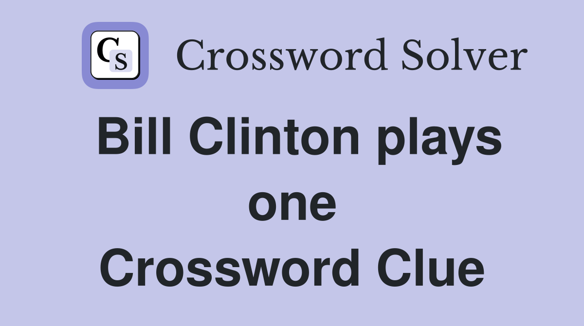 Bill Clinton plays one Crossword Clue