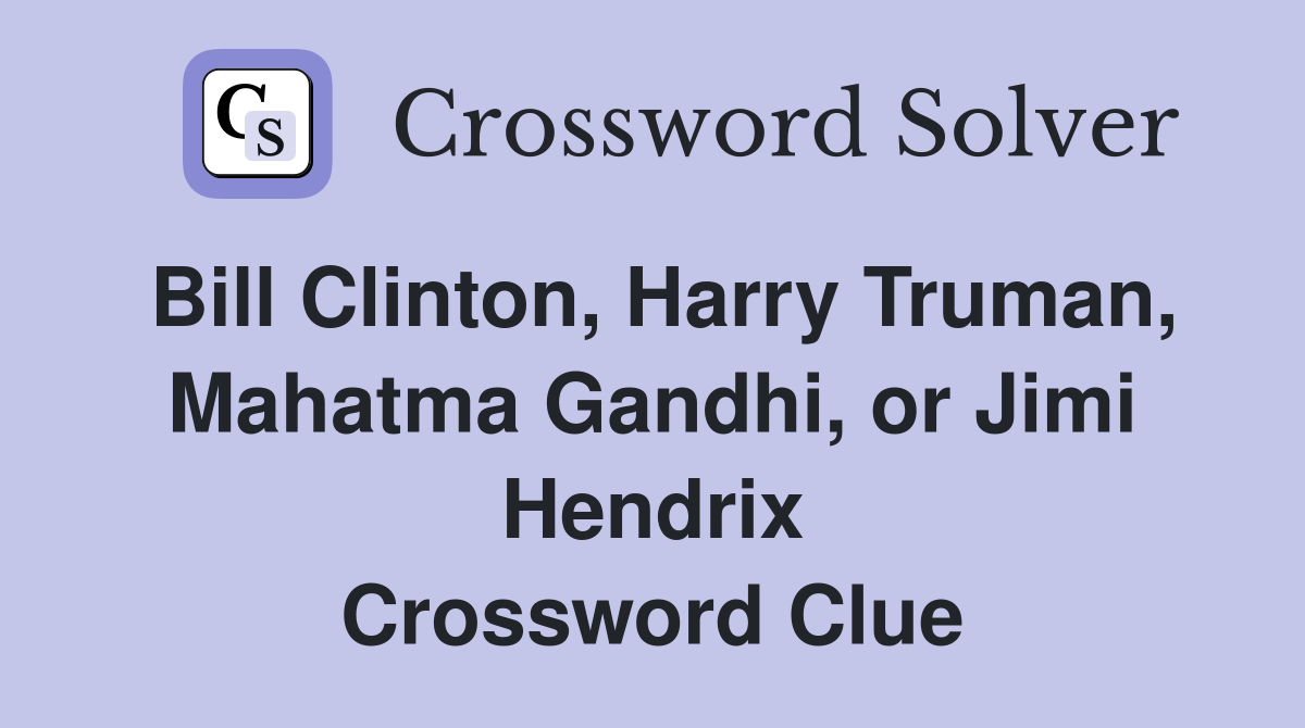 Bill Clinton, Harry Truman, Mahatma Gandhi, or Jimi Hendrix Crossword Clue