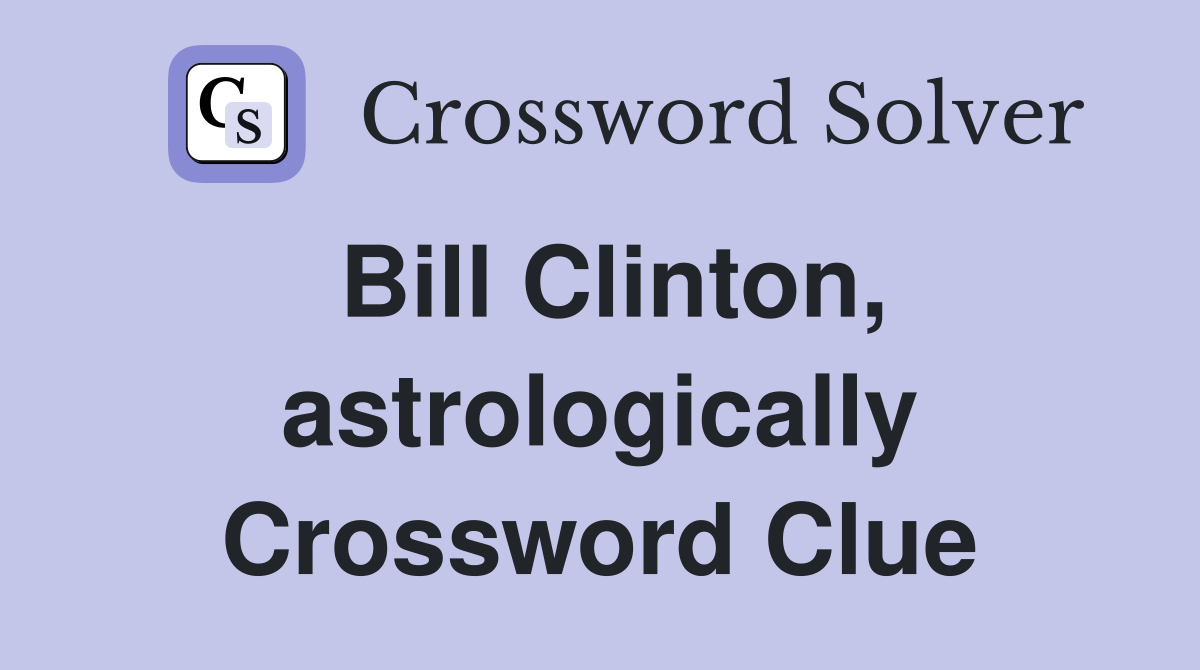 Bill Clinton, astrologically Crossword Clue