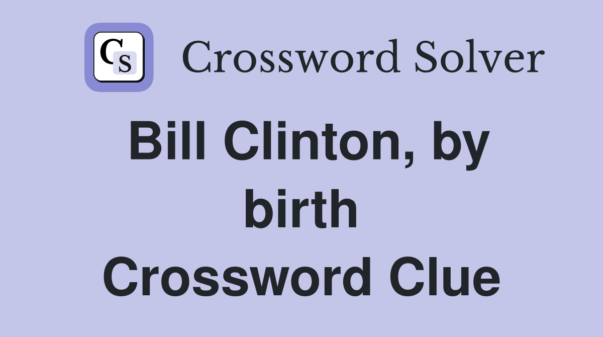 Bill Clinton, by birth Crossword Clue