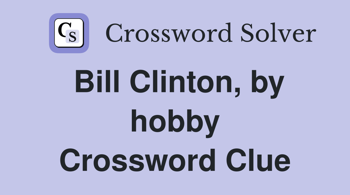 Bill Clinton, by hobby Crossword Clue