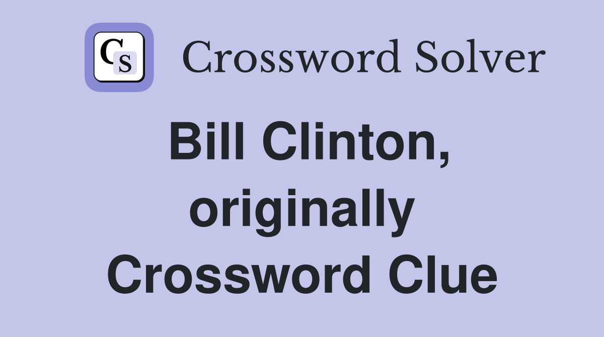 Bill Clinton, originally Crossword Clue
