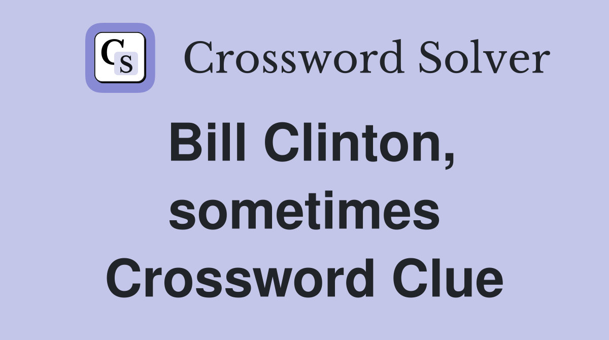 Bill Clinton, sometimes Crossword Clue