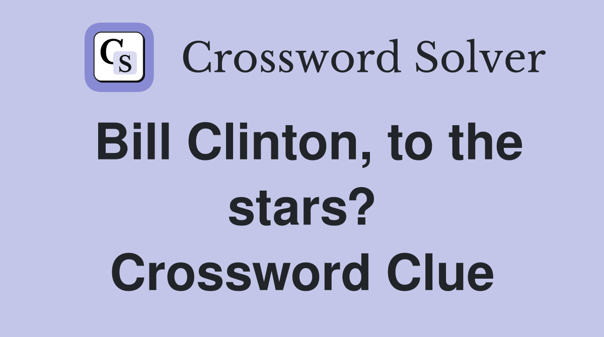 Bill Clinton, to the stars? Crossword Clue