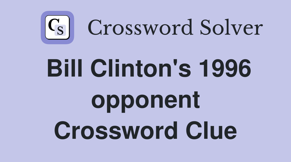 Bill Clinton's 1996 opponent Crossword Clue