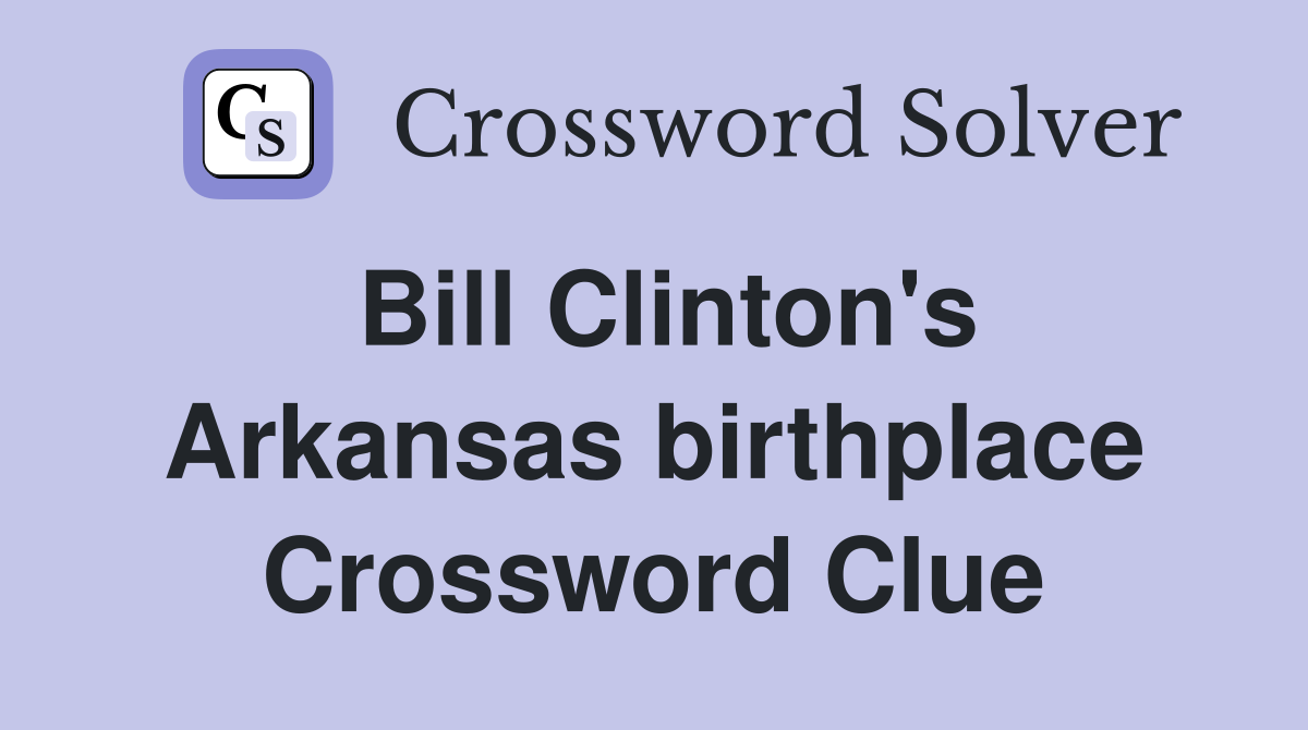 Bill Clinton's Arkansas birthplace Crossword Clue
