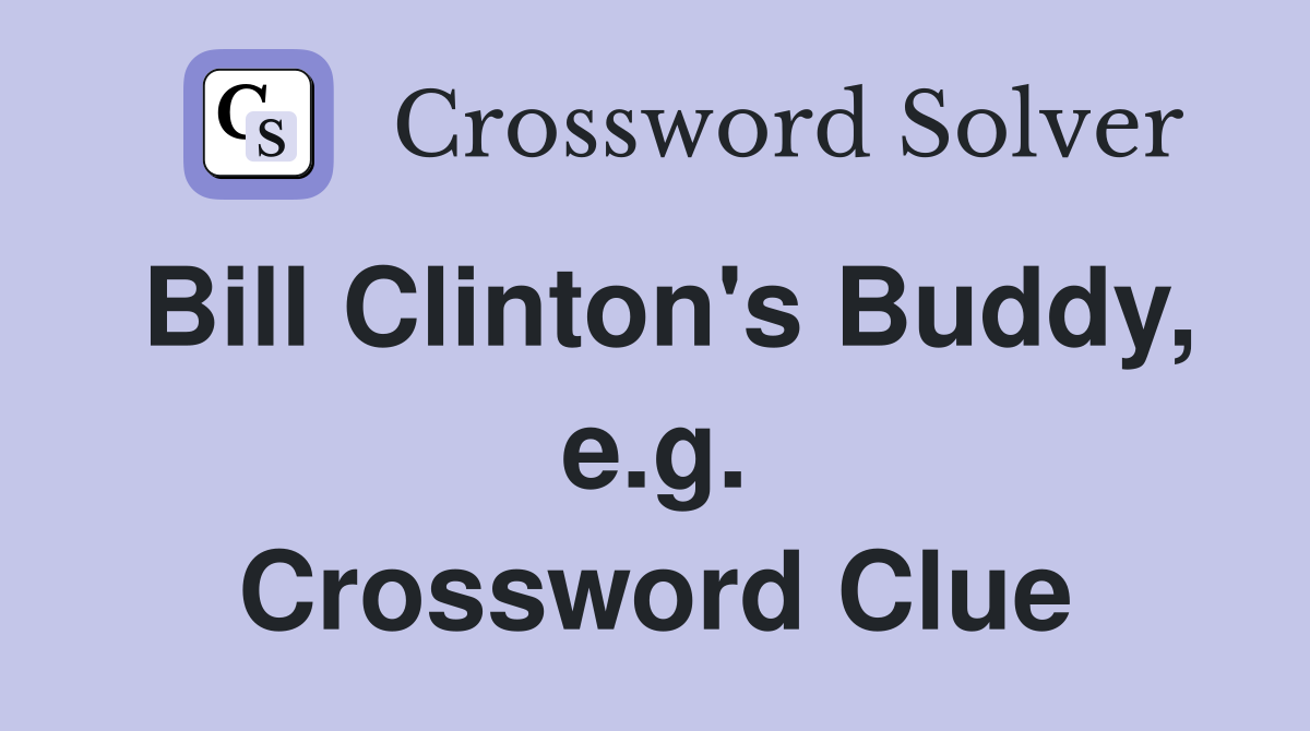Bill Clinton's Buddy, e.g. Crossword Clue