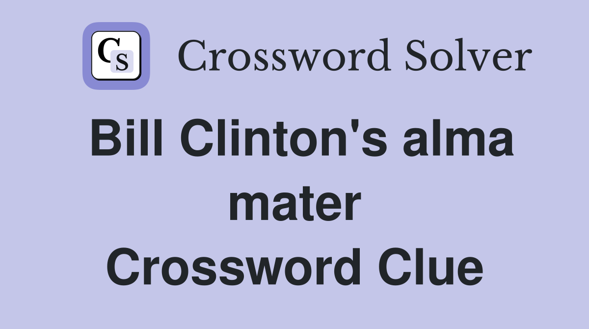Bill Clinton's alma mater Crossword Clue