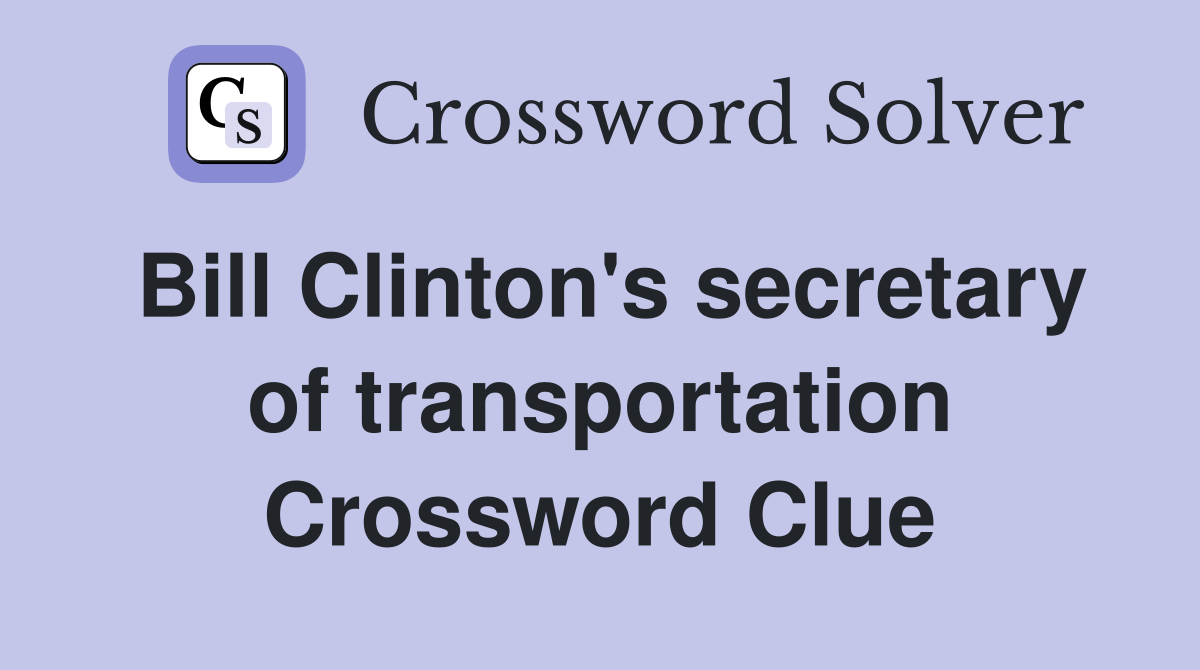 Bill Clinton's secretary of transportation Crossword Clue