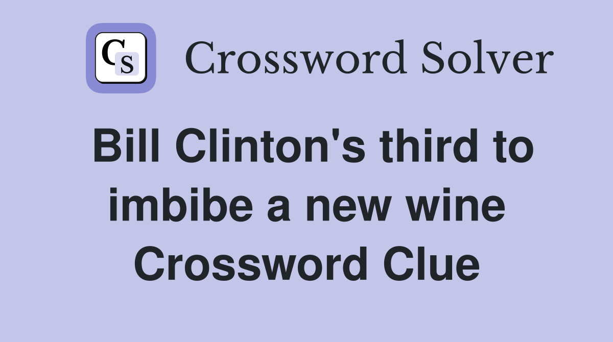 Bill Clinton's third to imbibe a new wine Crossword Clue