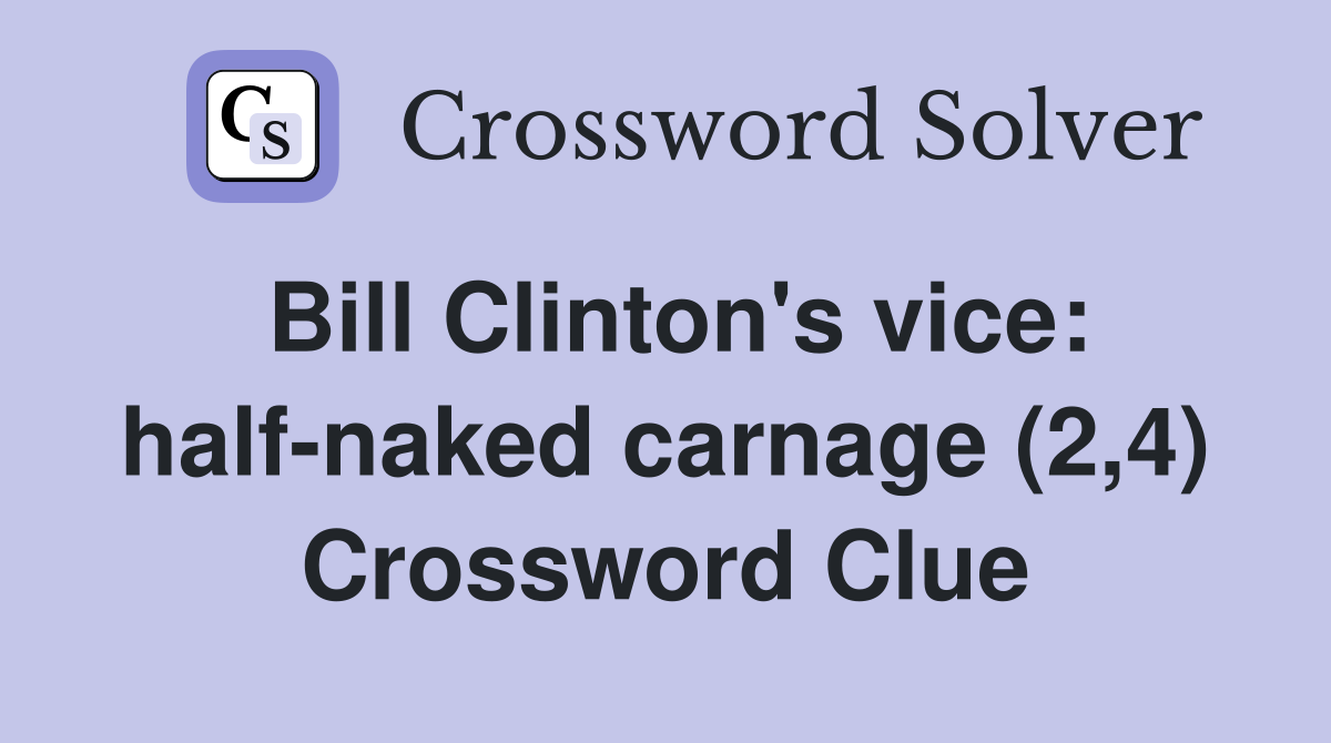 Bill Clinton's vice: half-naked carnage (2,4) Crossword Clue