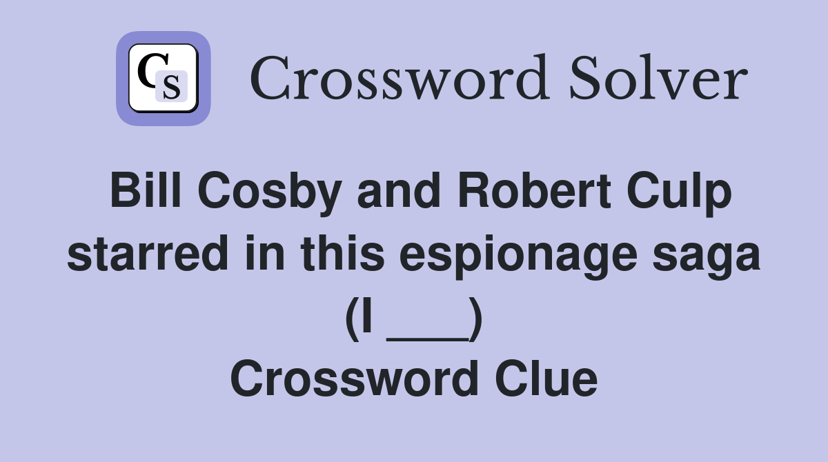 Bill Cosby and Robert Culp starred in this espionage saga (I ___) Crossword Clue