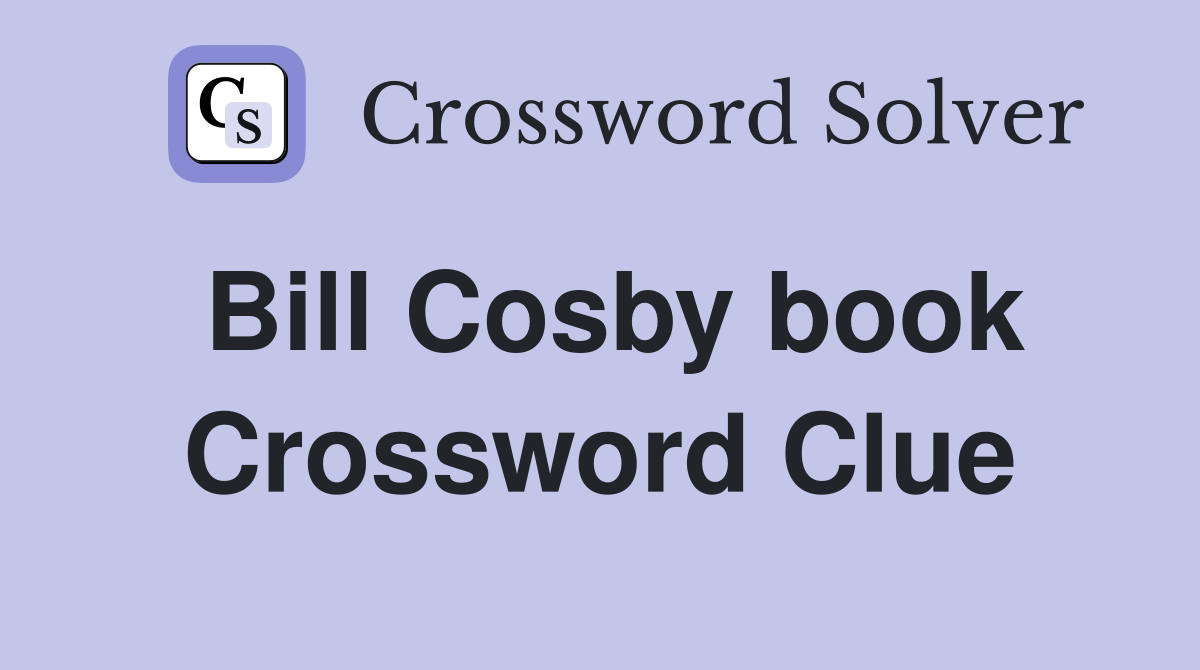 Bill Cosby book Crossword Clue
