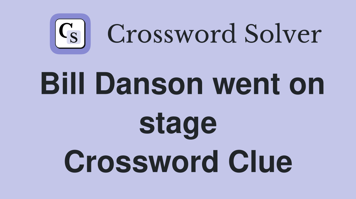 Bill Danson went on stage Crossword Clue