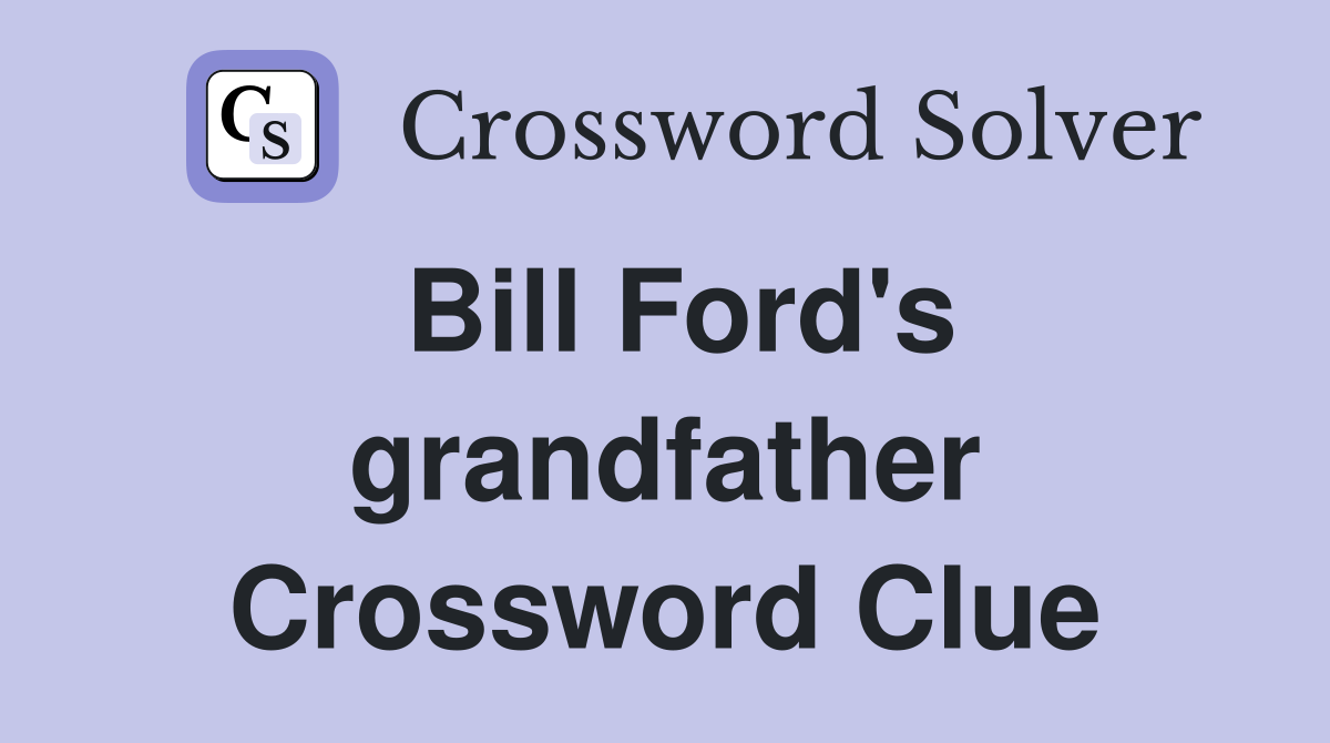 Bill Ford's grandfather Crossword Clue