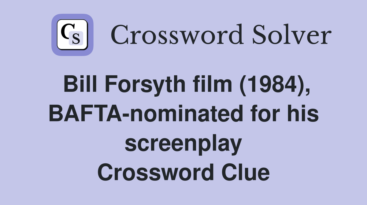 Bill Forsyth film (1984), BAFTA-nominated for his screenplay Crossword Clue