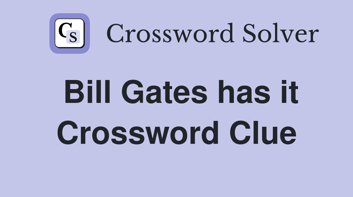 Bill Gates has it Crossword Clue
