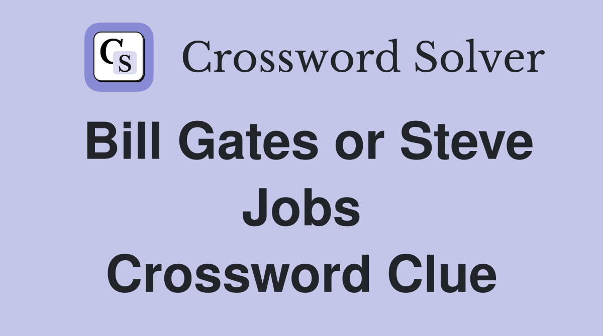Bill Gates or Steve Jobs Crossword Clue
