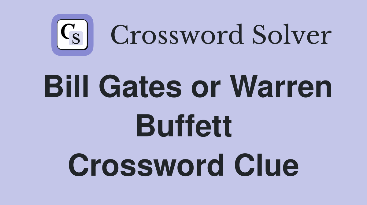 Bill Gates or Warren Buffett Crossword Clue