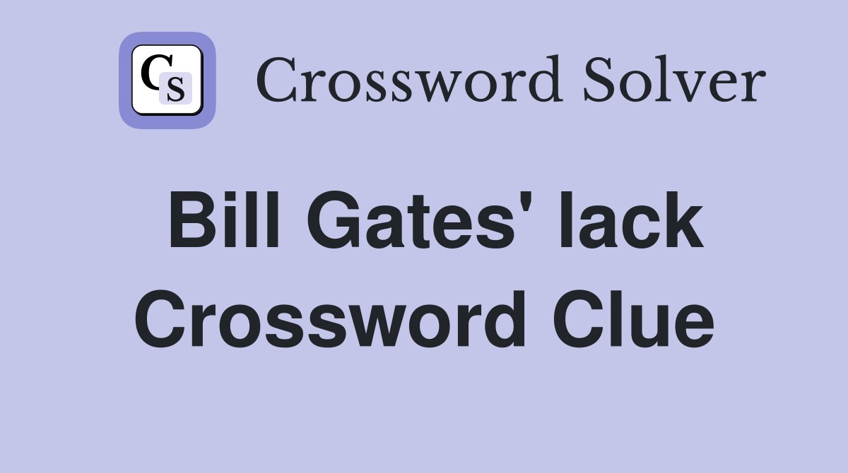 Bill Gates' lack Crossword Clue