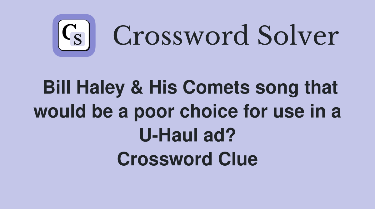 Bill Haley & His Comets song that would be a poor choice for use in a U-Haul ad? Crossword Clue