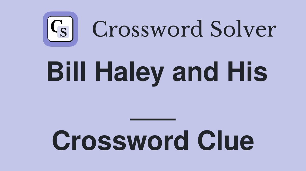 Bill Haley and His ___ Crossword Clue