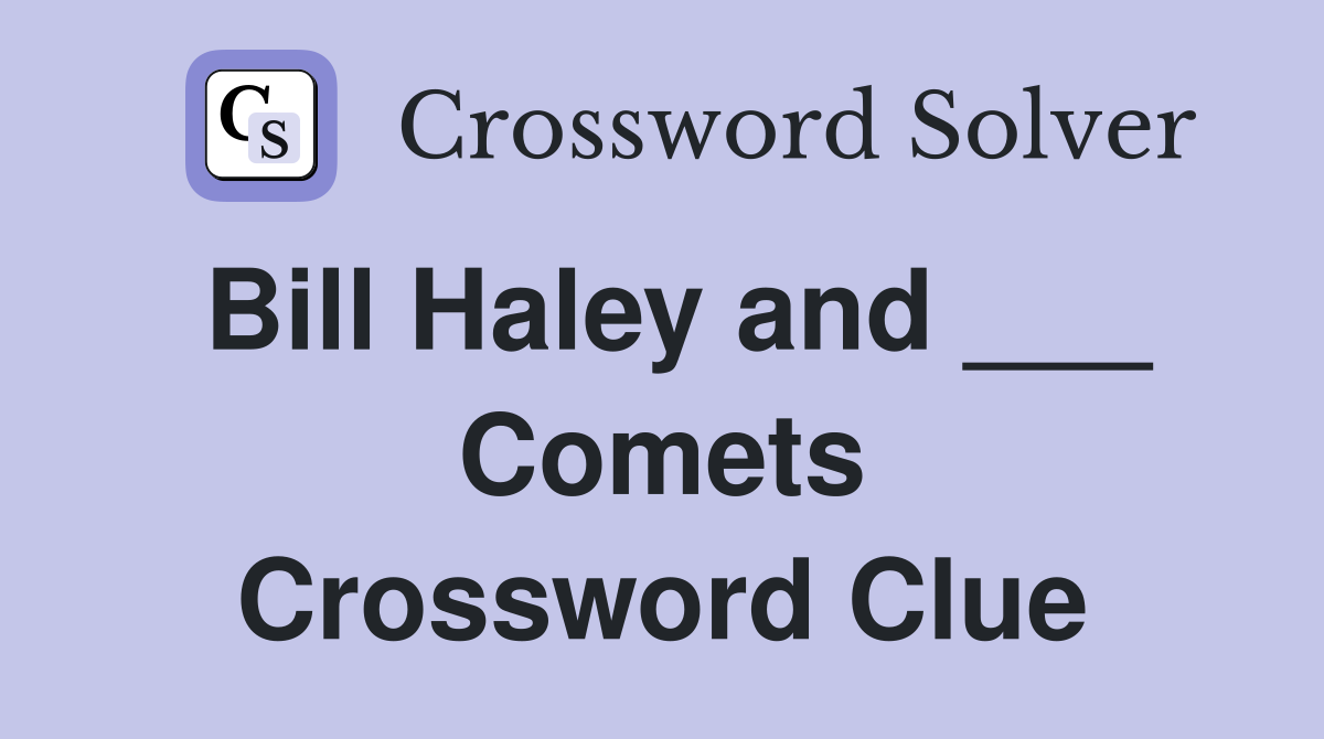 Bill Haley and ___ Comets Crossword Clue