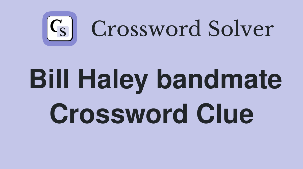 Bill Haley bandmate Crossword Clue