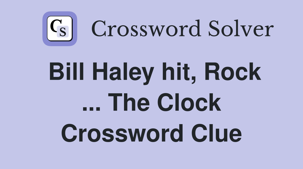 Bill Haley hit, Rock ... The Clock Crossword Clue