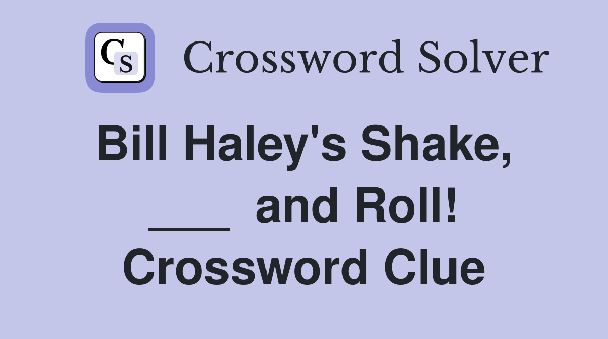 Bill Haley's Shake,  ___  and Roll! Crossword Clue