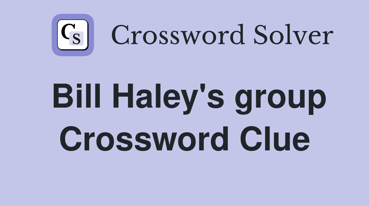 Bill Haley's group Crossword Clue