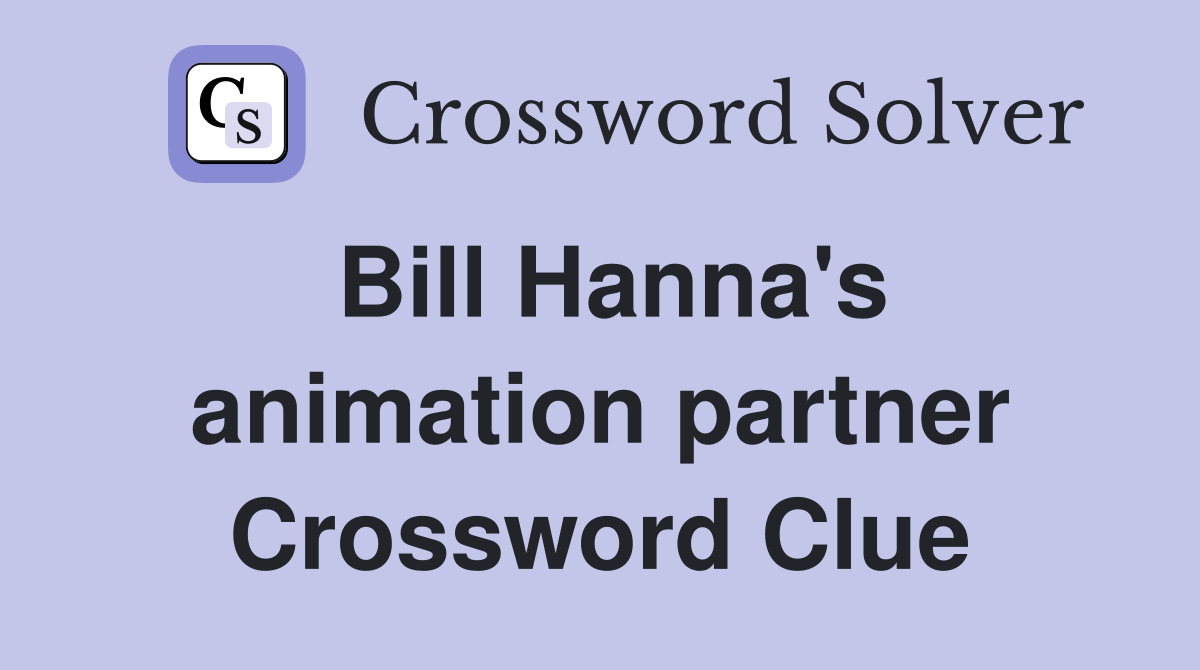 Bill Hanna's animation partner Crossword Clue
