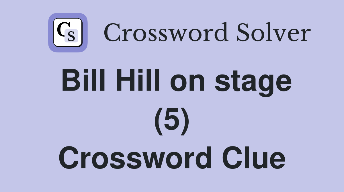 Bill Hill on stage (5) Crossword Clue