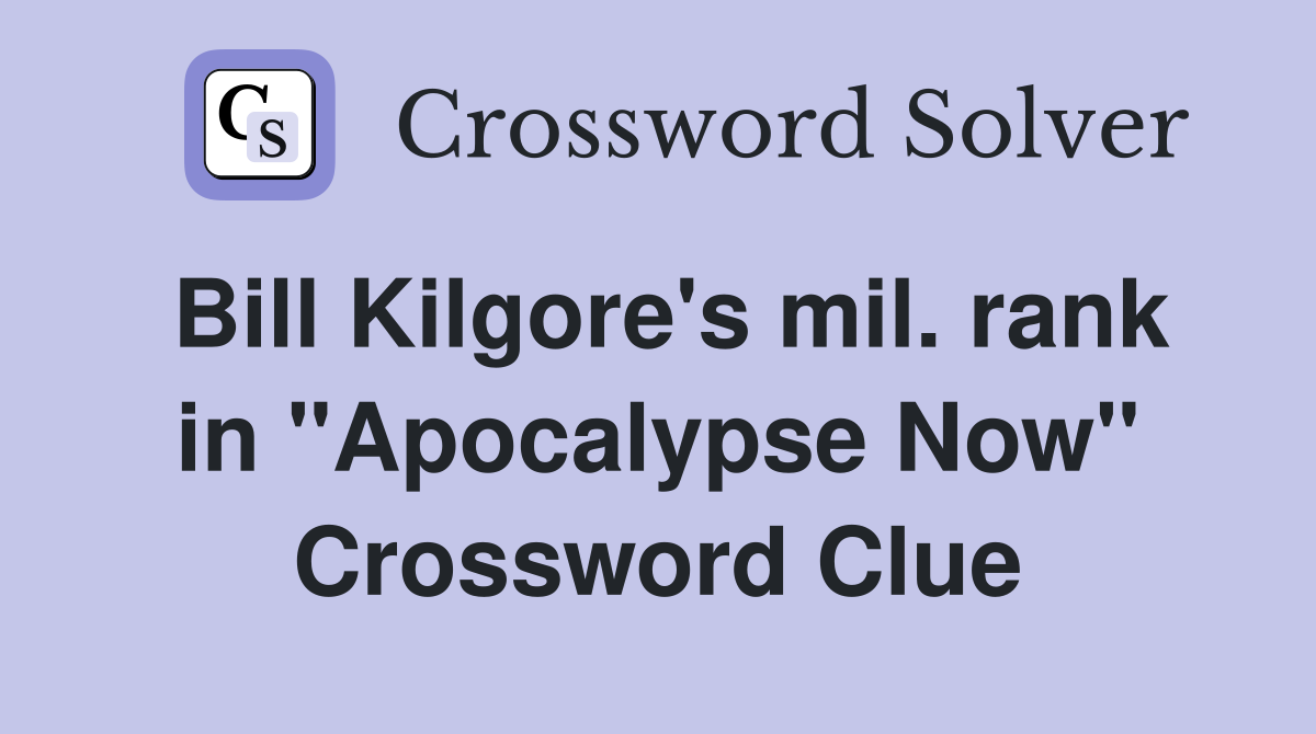 Bill Kilgore's mil. rank in "Apocalypse Now" Crossword Clue