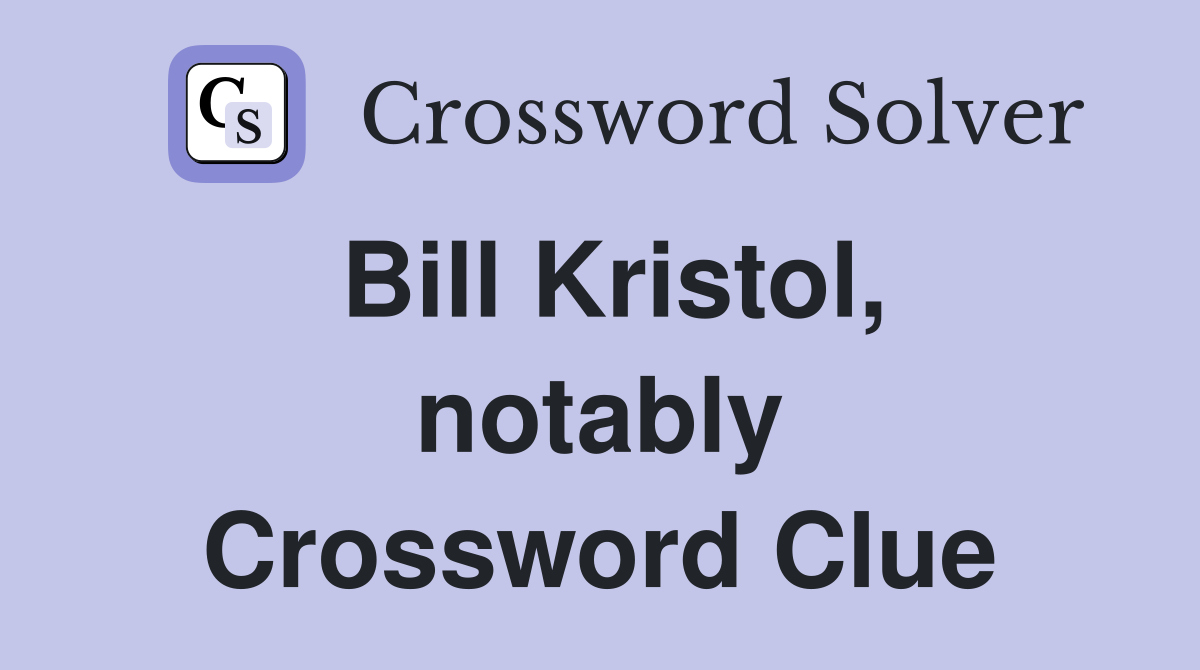 Bill Kristol, notably Crossword Clue