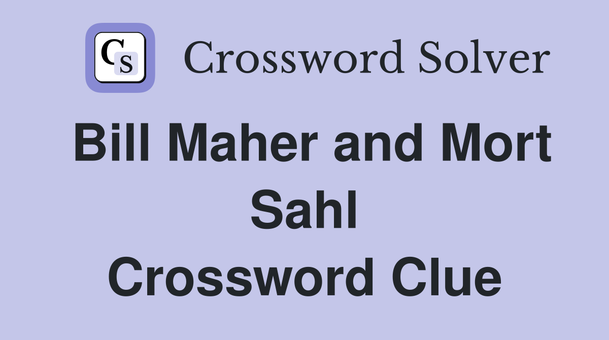 Bill Maher and Mort Sahl Crossword Clue
