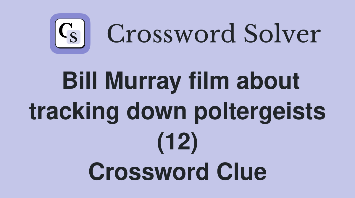 Bill Murray film about tracking down poltergeists (12) Crossword Clue
