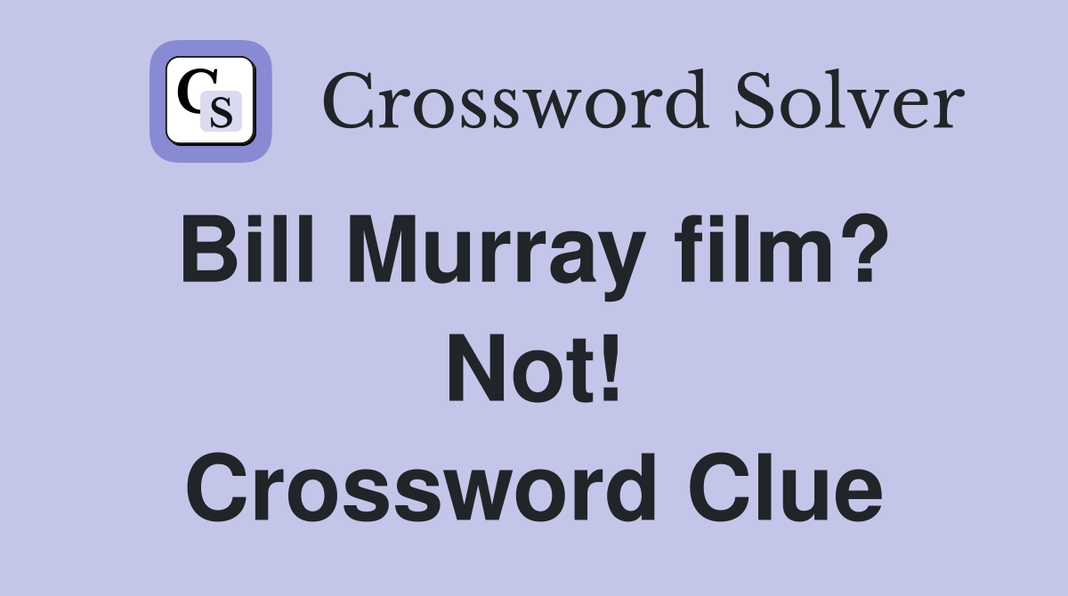 Bill Murray film?  Not! Crossword Clue