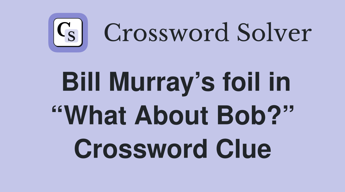 Bill Murray’s foil in “What About Bob?” Crossword Clue
