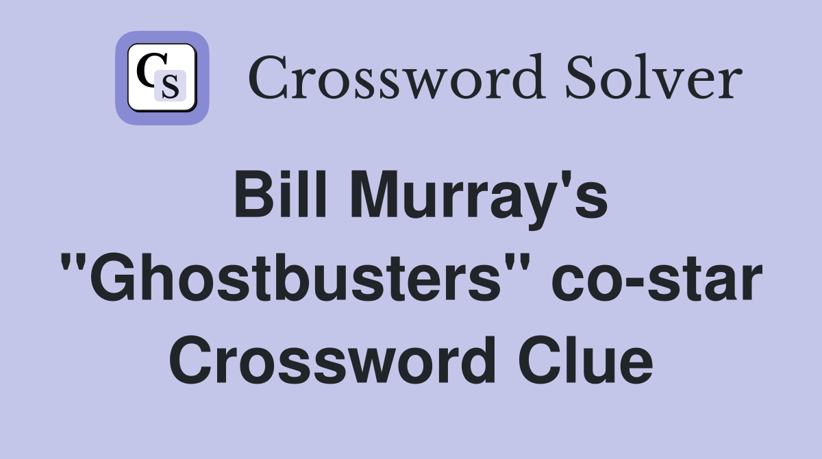 Bill Murray's "Ghostbusters" co-star Crossword Clue