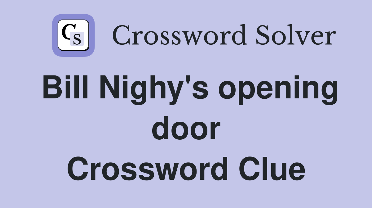 Bill Nighy's opening door Crossword Clue