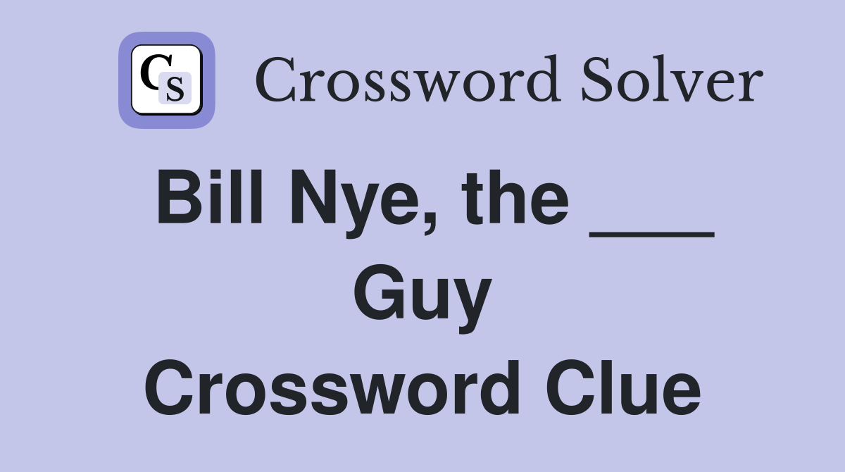 Bill Nye, the ___ Guy Crossword Clue