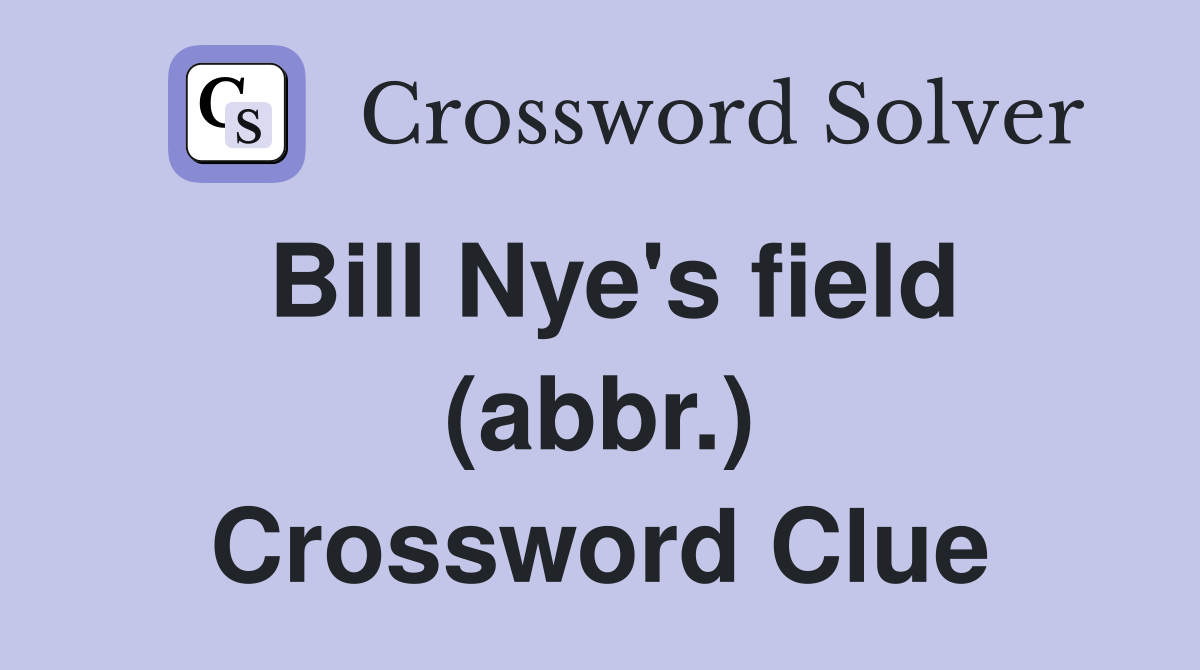 Bill Nye's field (abbr.) Crossword Clue
