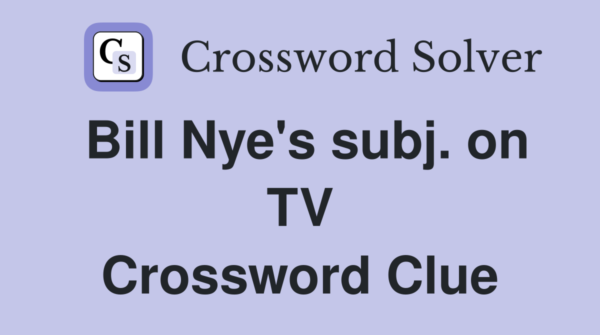 Bill Nye's subj. on TV Crossword Clue