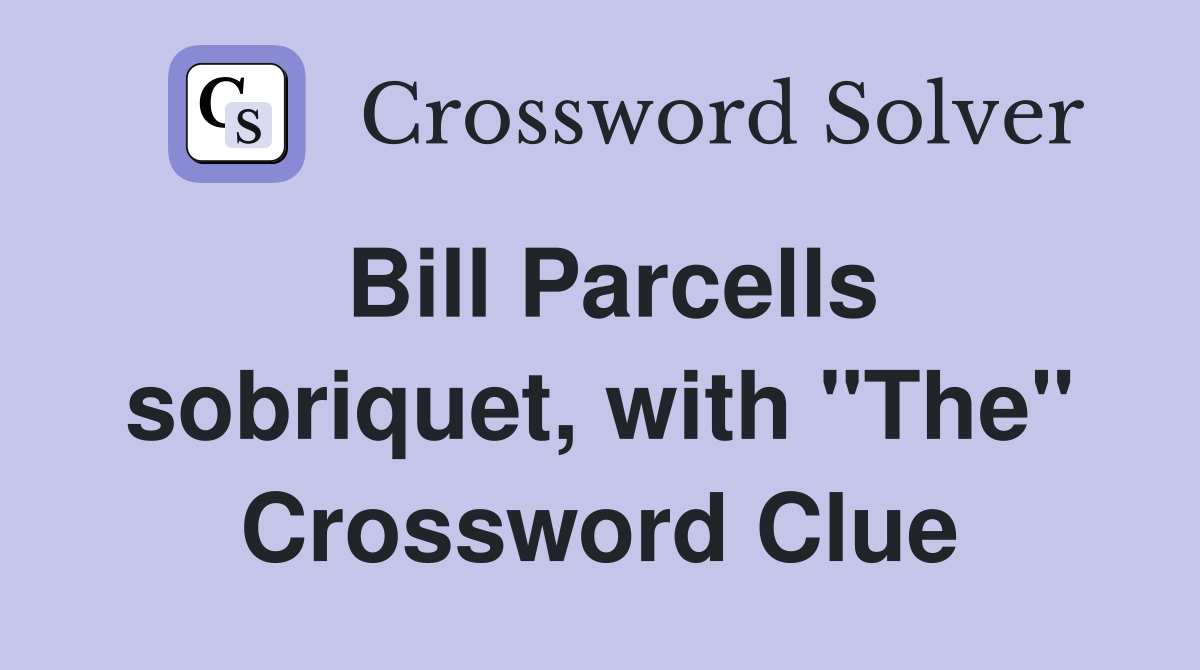 Bill Parcells sobriquet, with "The" Crossword Clue