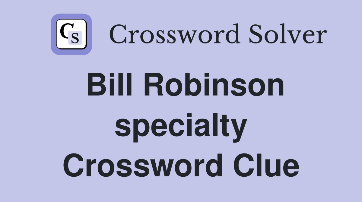 Bill Robinson specialty Crossword Clue