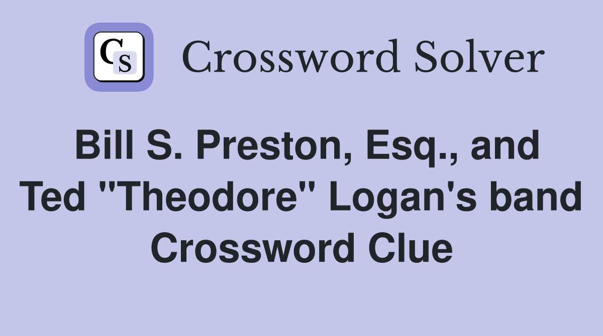 Bill S. Preston, Esq., and Ted "Theodore" Logan's band Crossword Clue