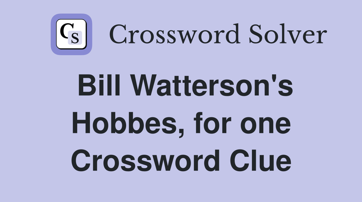 Bill Watterson's Hobbes, for one Crossword Clue