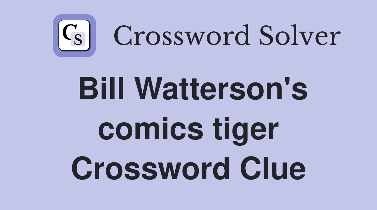 Bill Watterson's comics tiger Crossword Clue